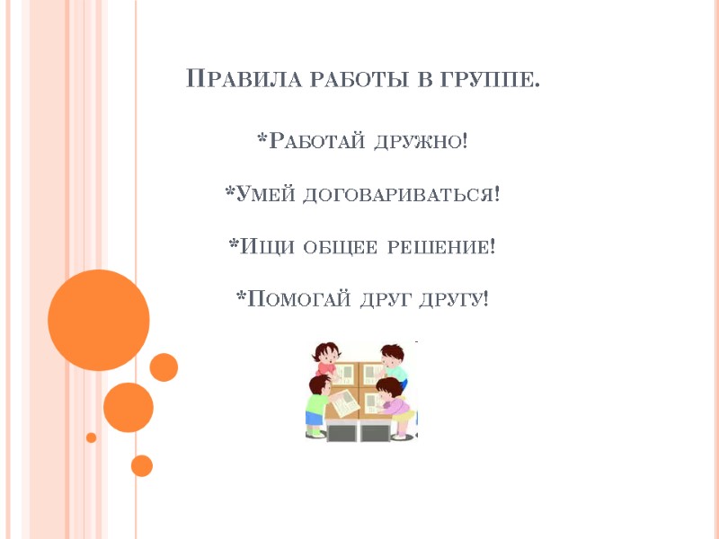 Правила работы в группе.  *Работай дружно!  *Умей договариваться!  *Ищи общее решение!